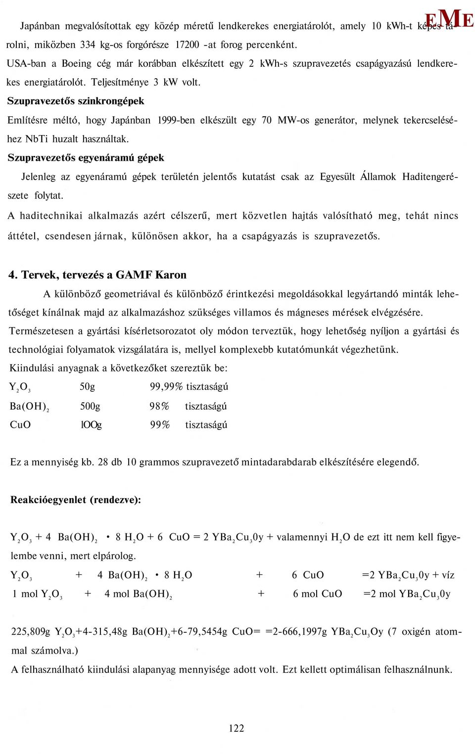 Szupravezetős szinkrongépek mlítésre méltó, hogy Japánban 1999-ben elkészült egy 70 W-os generátor, melynek tekercseléséhez NbTi huzalt használtak.