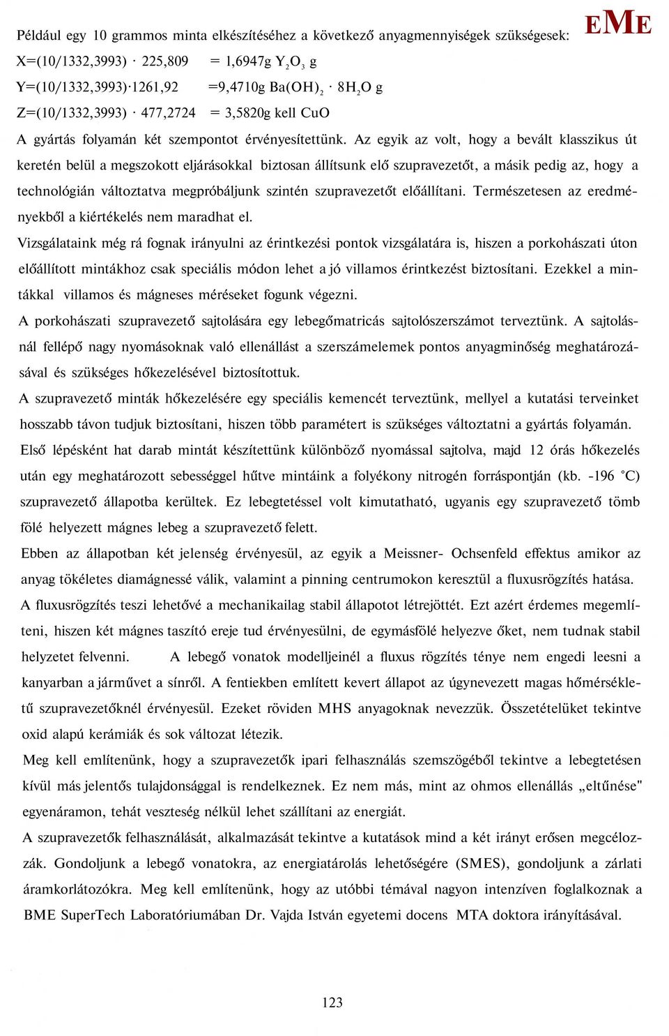 Az egyik az volt, hogy a bevált klasszikus út keretén belül a megszokott eljárásokkal biztosan állítsunk elő szupravezetőt, a másik pedig az, hogy a technológián változtatva megpróbáljunk szintén