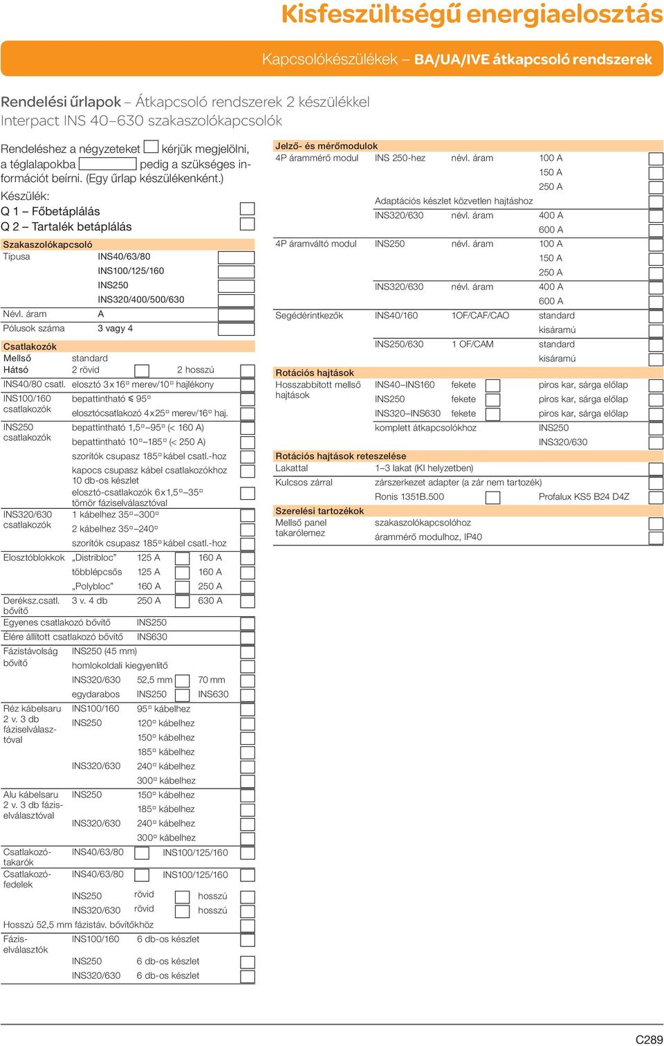 áram INS40/63/80 INS100/125/160 INS250 Pólusok száma 3 vagy 4 INS320/400/500/630 A Csatlakozók Mellső standard Hátsó 2 rövid 2 hosszú INS40/80 csatl.