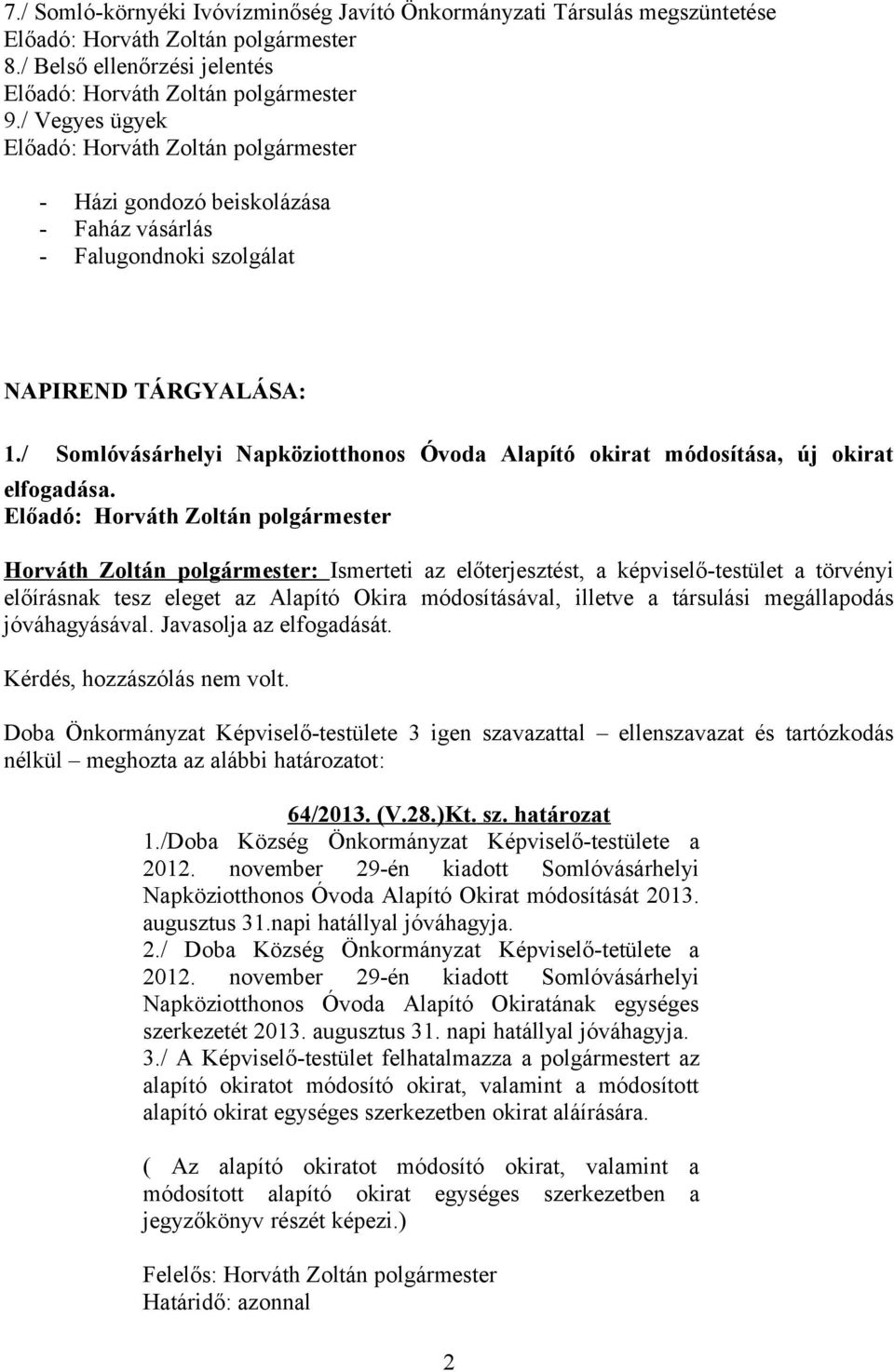 Horváth Zoltán polgármester: Ismerteti az előterjesztést, a képviselő-testület a törvényi előírásnak tesz eleget az Alapító Okira módosításával, illetve a társulási megállapodás jóváhagyásával.