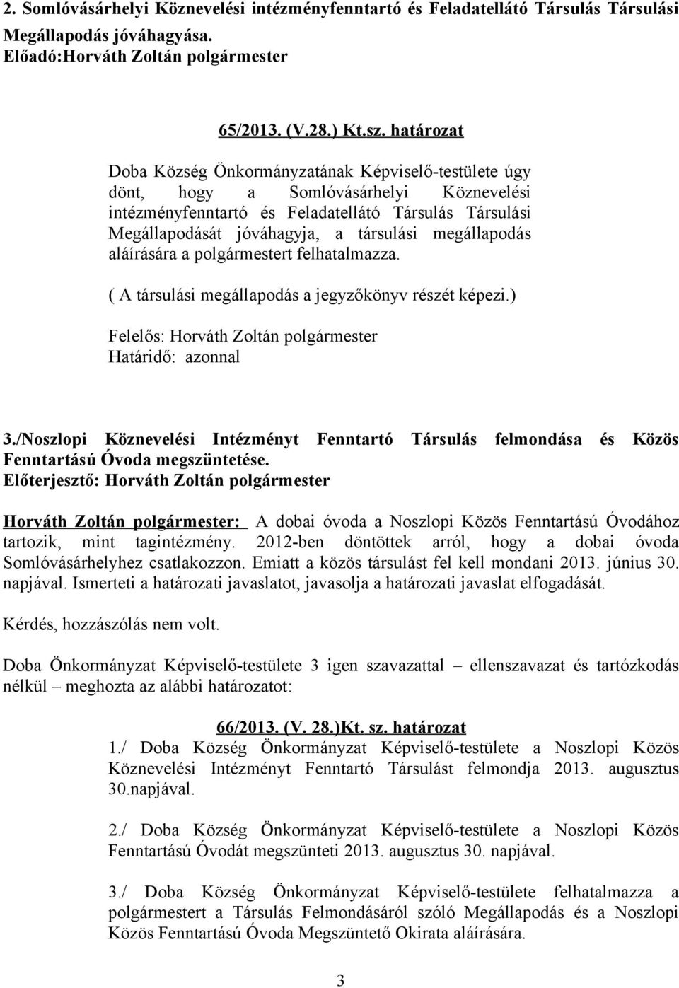 megállapodás aláírására a polgármestert felhatalmazza. ( A társulási megállapodás a jegyzőkönyv részét képezi.) Határidő: azonnal 3.