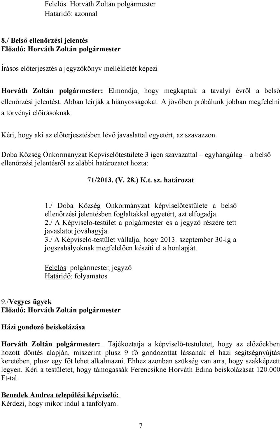 Abban leírják a hiányosságokat. A jövőben próbálunk jobban megfelelni a törvényi előírásoknak. Kéri, hogy aki az előterjesztésben lévő javaslattal egyetért, az szavazzon.