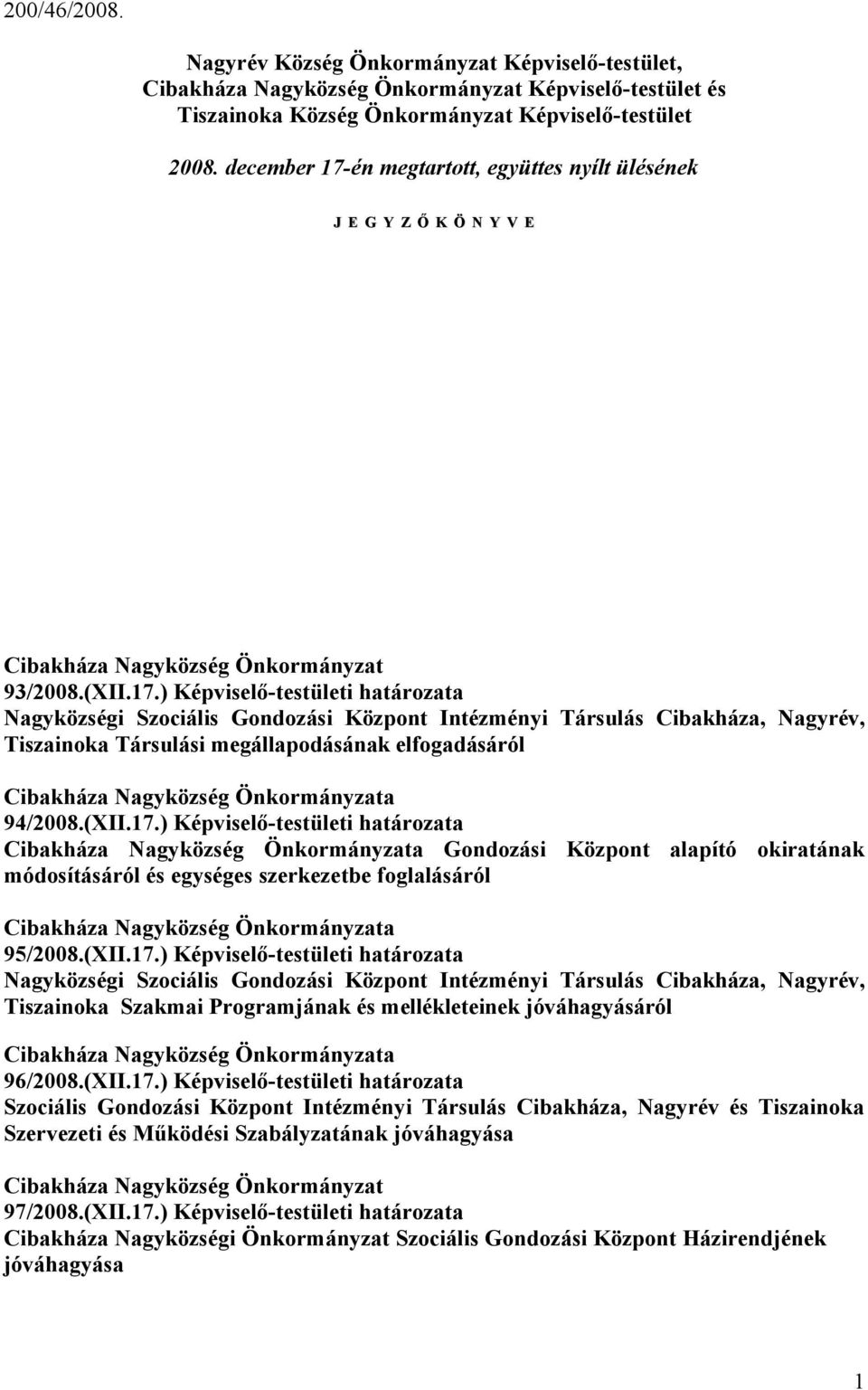 én megtarttt, együttes nyílt ülésének J E G Y Z Ő K Ö N Y V E Cibakháza Nagyközség Önkrmányzat 93/2008.(XII.17.