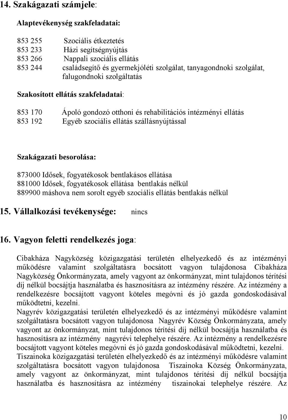 Szakágazati besrlása: 873000 Idősek, fgyatéksk bentlakáss ellátása 881000 Idősek, fgyatéksk ellátása bentlakás nélkül 889900 máshva nem srlt egyéb szciális ellátás bentlakás nélkül 15.