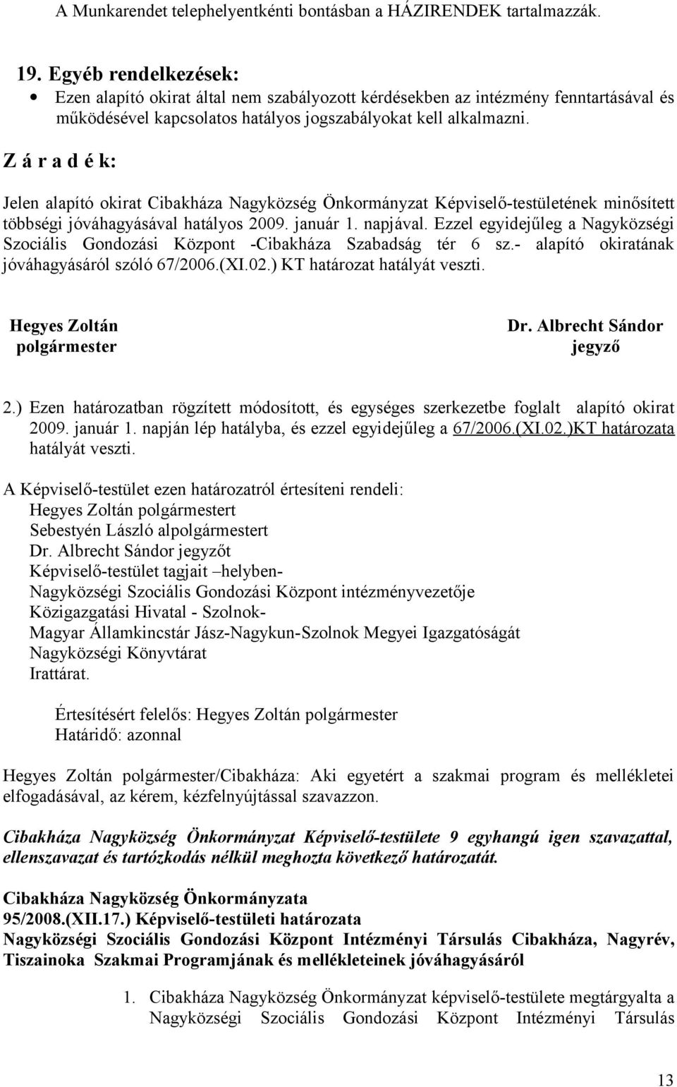 Z á r a d é k: Jelen alapító kirat Cibakháza Nagyközség Önkrmányzat Képviselő-testületének minősített többségi jóváhagyásával hatálys 2009. január 1. napjával.