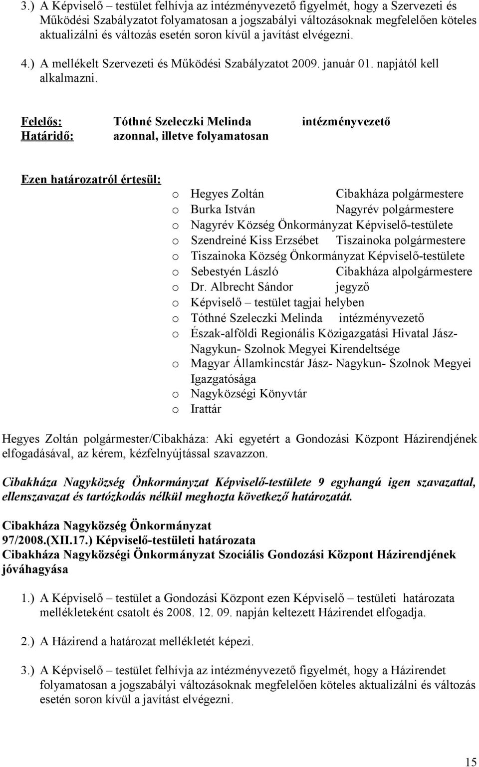 Felelős: Tóthné Szeleczki Melinda intézményvezető Határidő: aznnal, illetve flyamatsan Ezen határzatról értesül: Hegyes Zltán Cibakháza plgármestere Burka István Nagyrév plgármestere Nagyrév Község