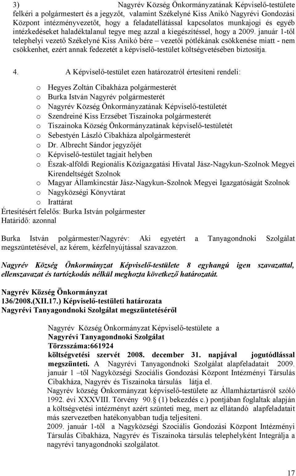 január 1-től telephelyi vezető Székelyné Kiss Anikó bére vezetői pótlékának csökkenése miatt - nem csökkenhet, ezért annak fedezetét a képviselő-testület költségvetésében biztsítja. 4.