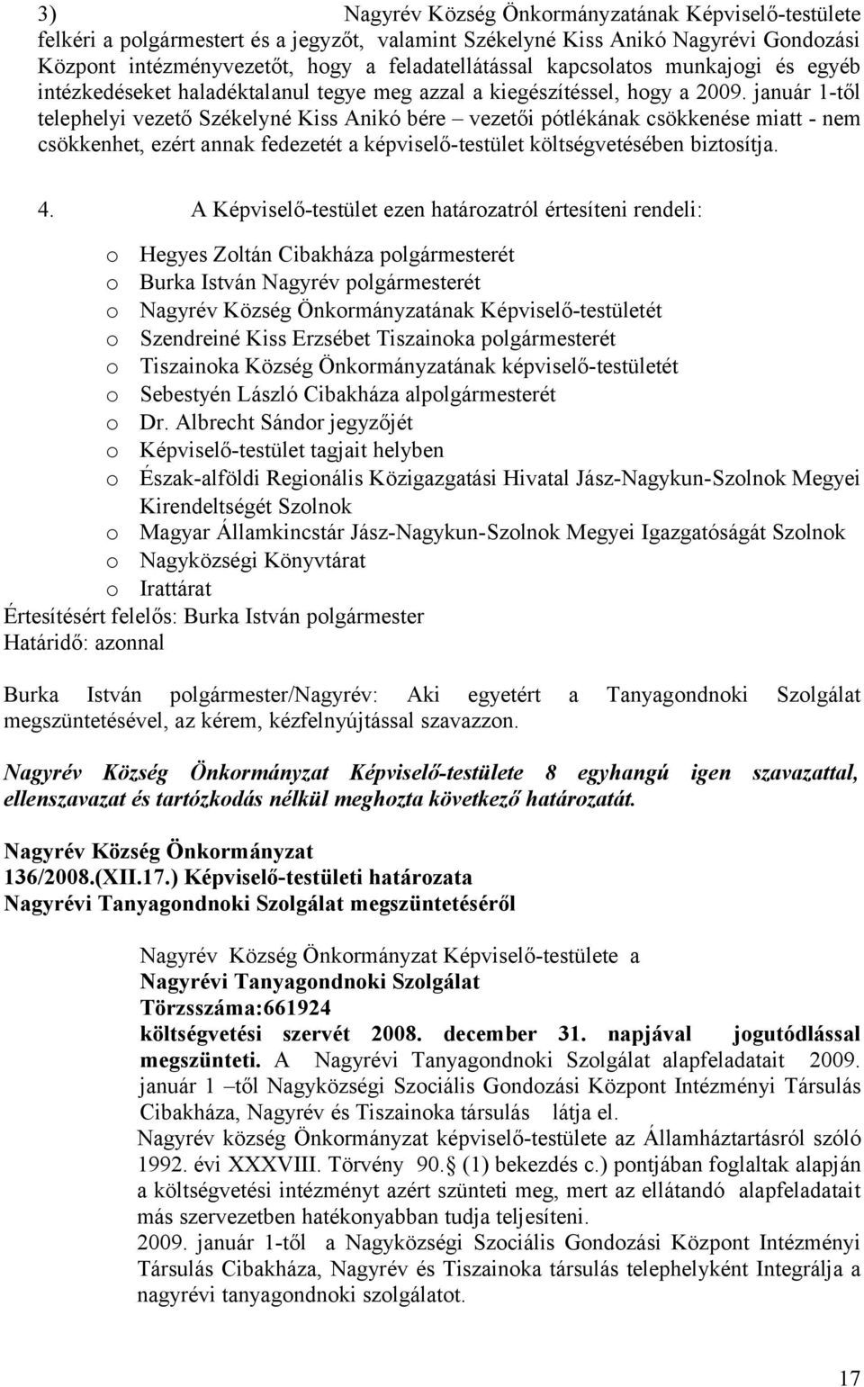 január 1-től telephelyi vezető Székelyné Kiss Anikó bére vezetői pótlékának csökkenése miatt - nem csökkenhet, ezért annak fedezetét a képviselő-testület költségvetésében biztsítja. 4.