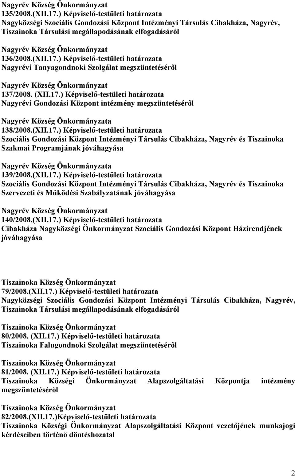 17.) Képviselő-testületi határzata Nagyrévi Tanyagndnki Szlgálat megszüntetéséről Nagyrév Község Önkrmányzat 137/2008. (XII.17.) Képviselő-testületi határzata Nagyrévi Gndzási Közpnt intézmény megszüntetéséről Nagyrév Község Önkrmányzata 138/2008.