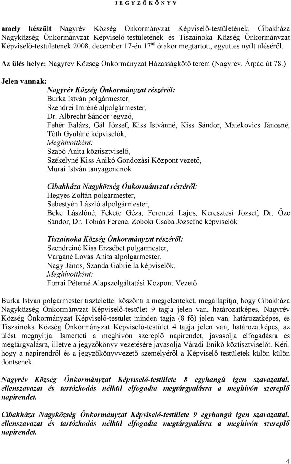 ) Jelen vannak: Nagyrév Község Önkrmányzat részéről: Burka István plgármester, Szendrei Imréné alplgármester, Dr.