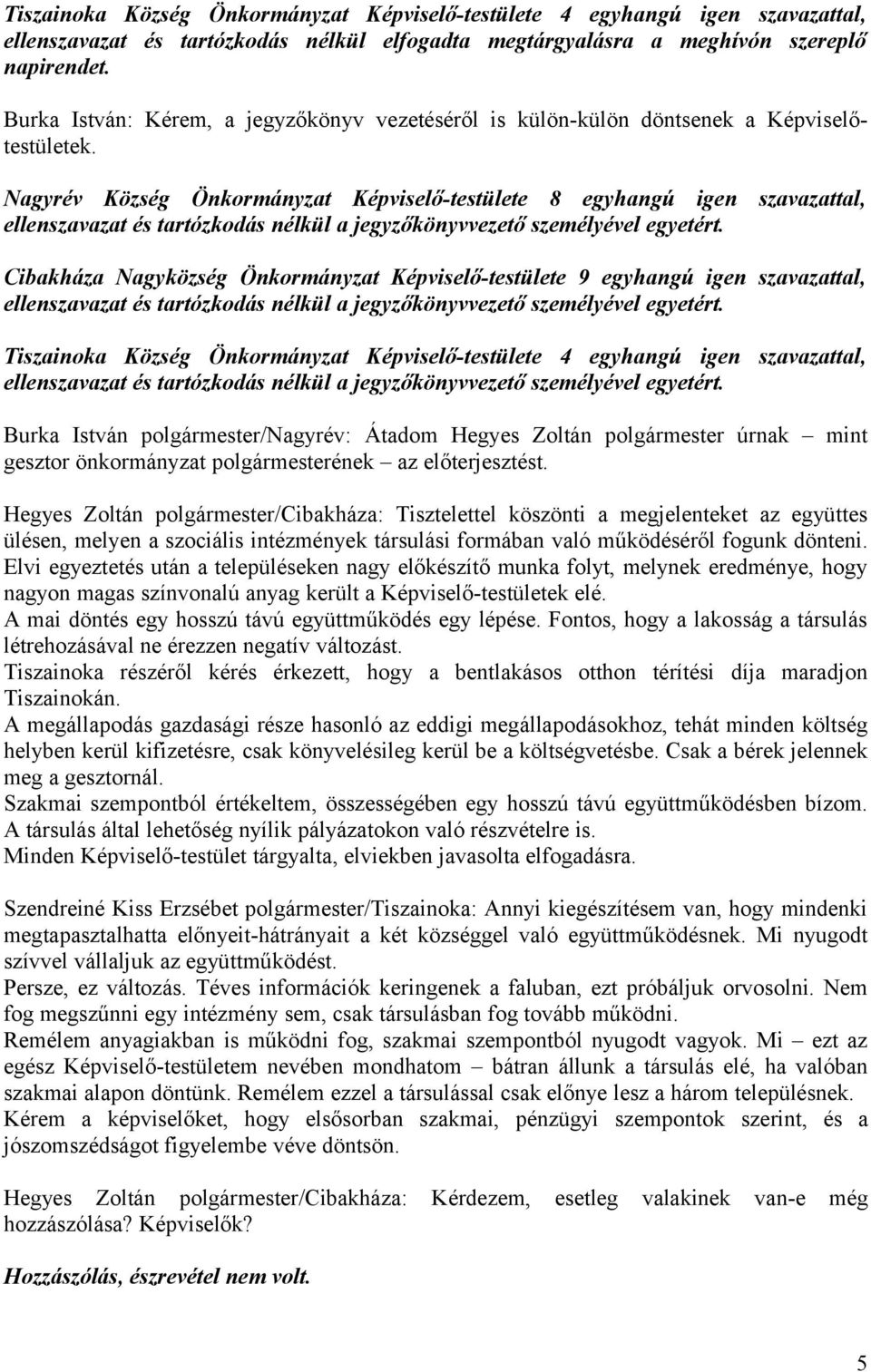 Nagyrév Község Önkrmányzat Képviselő-testülete 8 egyhangú igen szavazattal, ellenszavazat és tartózkdás nélkül a jegyzőkönyvvezető személyével egyetért.