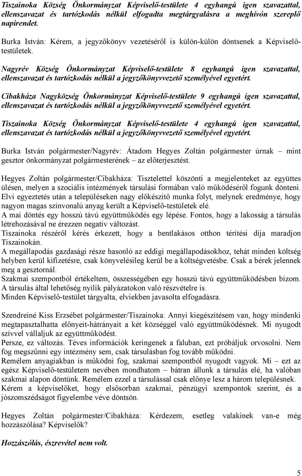 Nagyrév Község Önkrmányzat Képviselő-testülete 8 egyhangú igen szavazattal, ellenszavazat és tartózkdás nélkül a jegyzőkönyvvezető személyével egyetért.