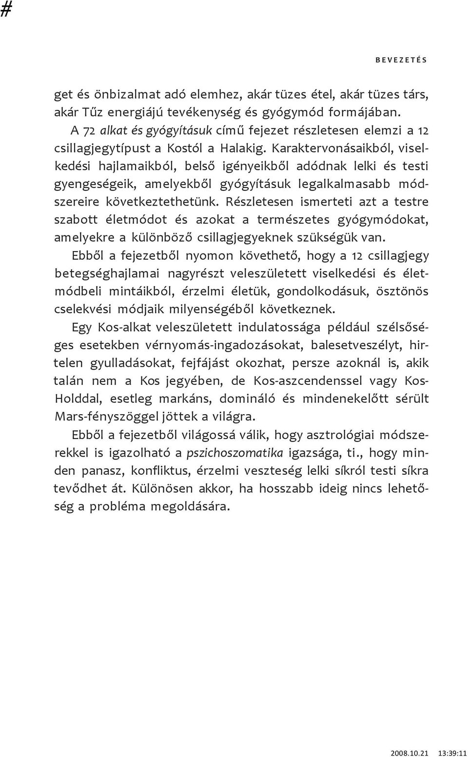 Karaktervonásaikból, viselkedési hajlamaikból, belső igényeikből adódnak lelki és testi gyengeségeik, amelyekből gyógyításuk legalkalmasabb módszereire következtethetünk.