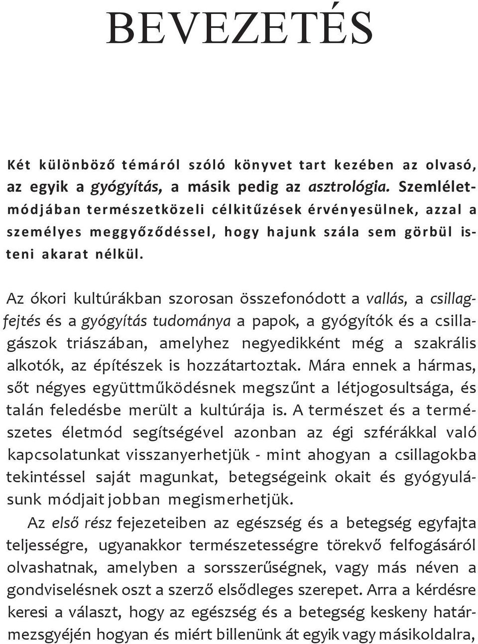 Az ókori kultúrákban szorosan összefonódott a vallás, a csillagfejtés és a gyógyítás tudománya a papok, a gyógyítók és a csillagászok triászában, amelyhez negyedikként még a szakrális alkotók, az