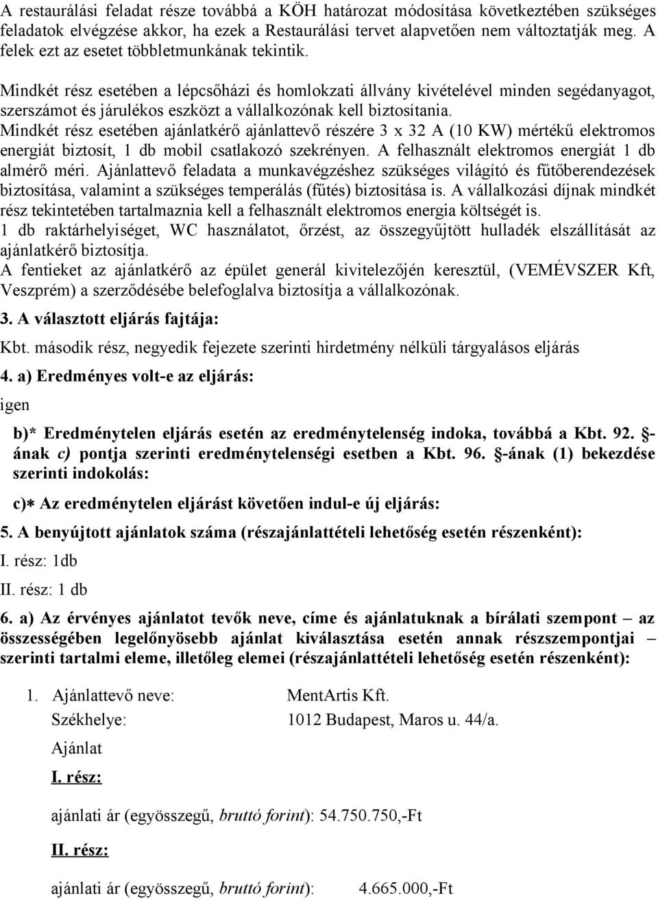 Mindkét rz esetében ajánlatkérő ajánlattevő rzére 3 x 32 A (10 KW) mértékű elektromos energiát biztosít, 1 db mobil csatlakozó szekrényen. A felhasznált elektromos energiát 1 db almérő méri.