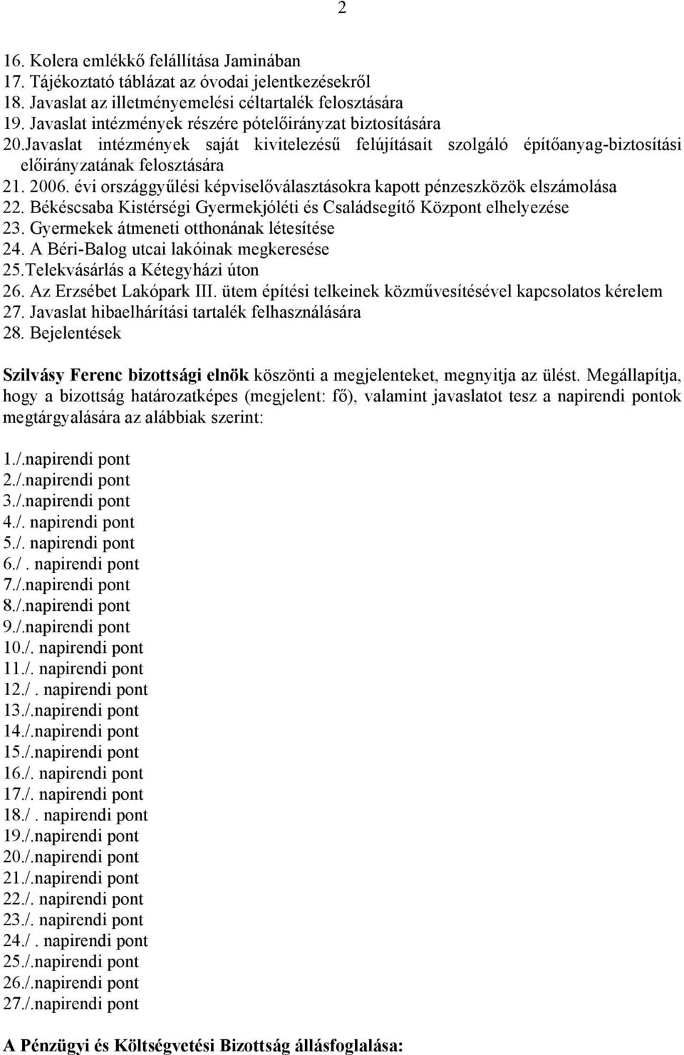 évi országgyűlési képviselőválasztásokra kapott pénzeszközök elszámolása 22. Békéscsaba Kistérségi Gyermekjóléti és Családsegítő Központ elhelyezése 23. Gyermekek átmeneti otthonának létesítése 24.