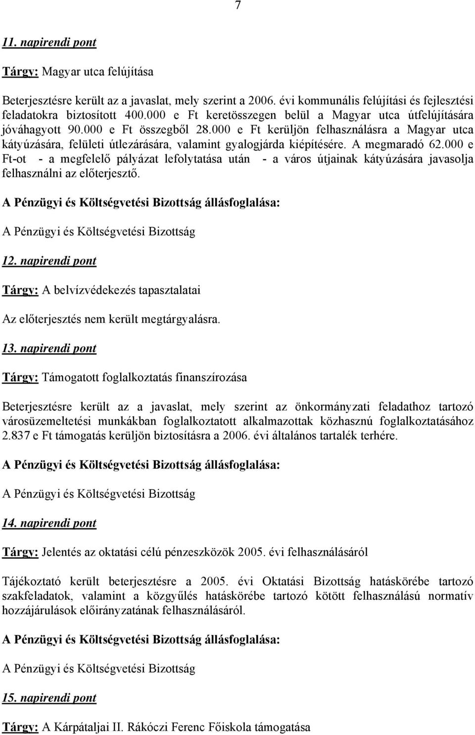 000 e Ft kerüljön felhasználásra a Magyar utca kátyúzására, felületi útlezárására, valamint gyalogjárda kiépítésére. A megmaradó 62.