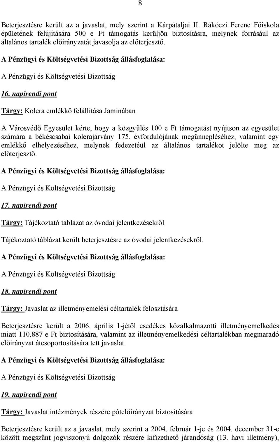 napirendi pont Tárgy: Kolera emlékkő felállítása Jaminában A Városvédő Egyesület kérte, hogy a közgyűlés 100 e Ft támogatást nyújtson az egyesület számára a békéscsabai kolerajárvány 175.