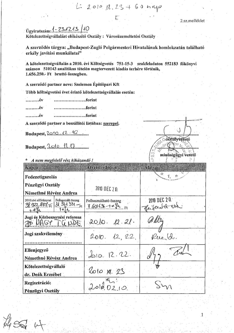 A szerződő partner neve: Szelemen Építőipari Kft Több költségvetési évet érintő kötelezettségvállalás esetén:.év év év A szerződő partner a beszállítói listában: szerepel. Budapest, lq/!..jl.:j.