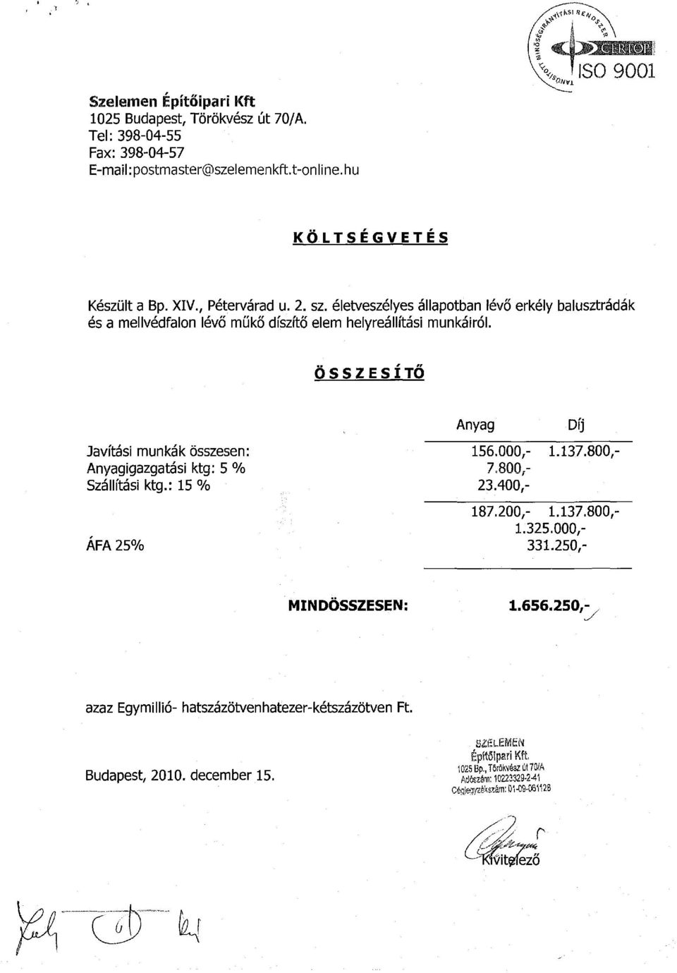 ÖSSZESÍTŐ Javítási munkák összesen: Anyagigazgatási ktg: 5 % Szállítási ktg.: 15 % AFA 25% Anyag Díj 156.000,- 7.800,- 23.400,- 1.137.800,- 187.200,- 1.137.800,- 1.325.