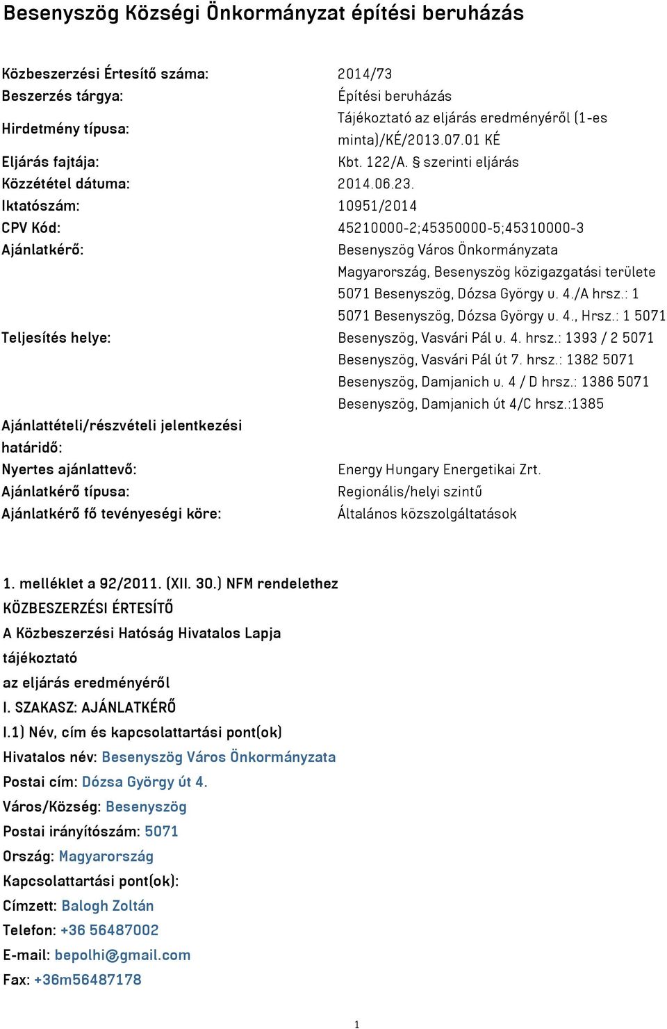 Iktatószám: 10951/2014 CPV Kód: 45210000-2;45350000-5;45310000-3 Ajánlatkérő: Besenyszög Város Önkormányzata Magyarország, Besenyszög közigazgatási területe 5071 Besenyszög, Dózsa György u. 4./A hrsz.