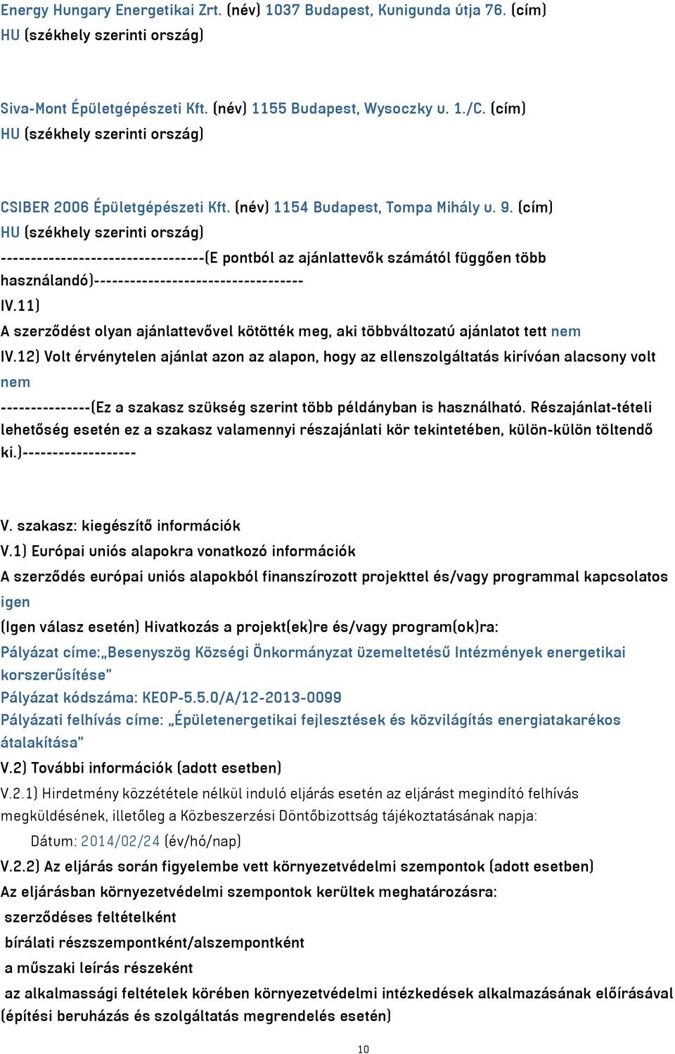 (cím) HU (székhely szerinti ország) ----------------------------------(E pontból az ajánlattevők számától függően több használandó)----------------------------------- IV.