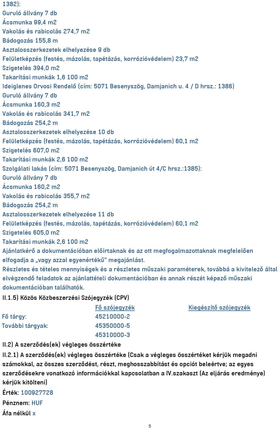 : 1386) Guruló állvány 7 db Ácsmunka 160,3 m2 Vakolás és rabicolás 341,7 m2 Bádogozás 254,2 m Asztalosszerkezetek elhelyezése 10 db Felületképzés (festés, mázolás, tapétázás, korrózióvédelem) 60,1 m2