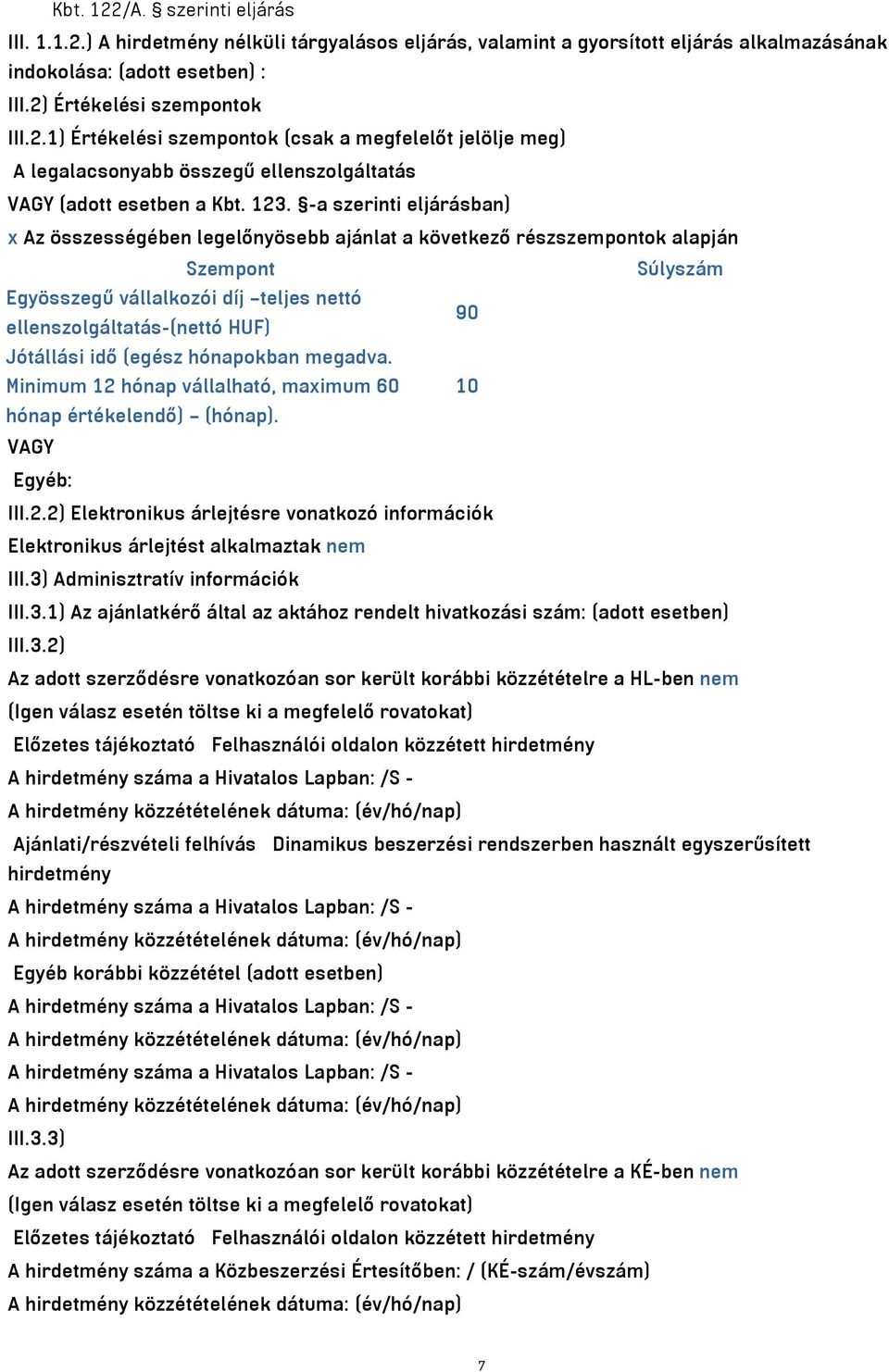 Jótállási idő (egész hónapokban megadva. Minimum 12 hónap vállalható, maximum 60 10 hónap értékelendő) (hónap). VAGY Egyéb: III.2.2) Elektronikus árlejtésre vonatkozó információk Elektronikus árlejtést alkalmaztak nem III.