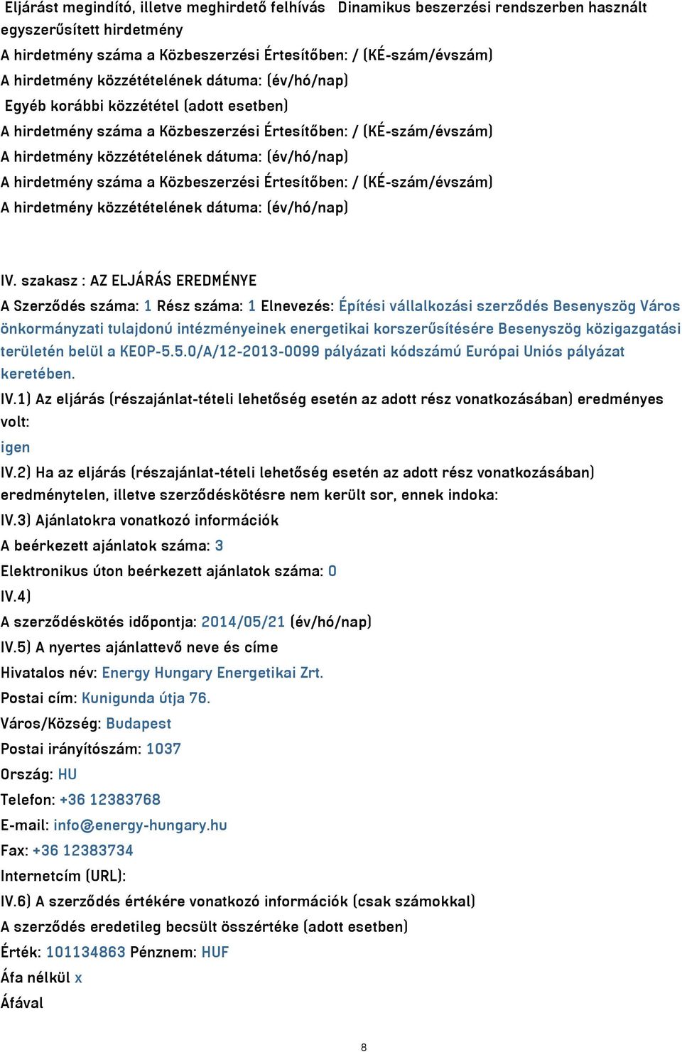 szakasz : AZ ELJÁRÁS EREDMÉNYE A Szerződés száma: 1 Rész száma: 1 Elnevezés: Építési vállalkozási szerződés Besenyszög Város önkormányzati tulajdonú intézményeinek energetikai korszerűsítésére