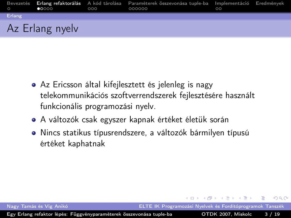 A változók csak egyszer kapnak értéket életük során Nincs statikus típusrendszere, a változók