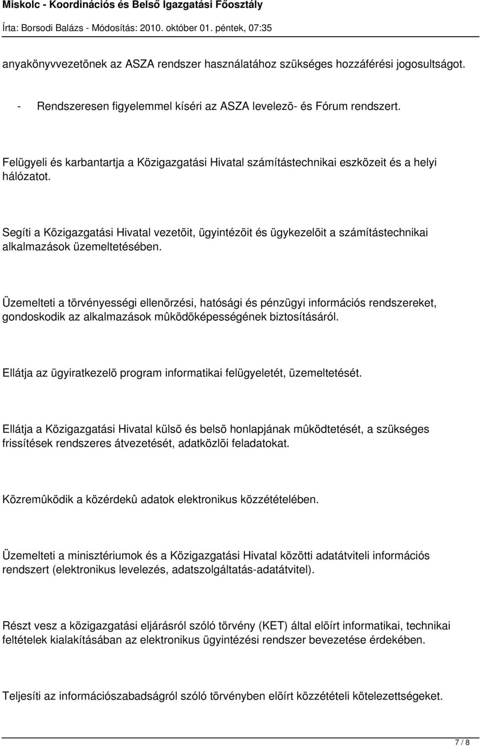 Segíti a Közigazgatási Hivatal vezetõit, ügyintézõit és ügykezelõit a számítástechnikai alkalmazások üzemeltetésében.