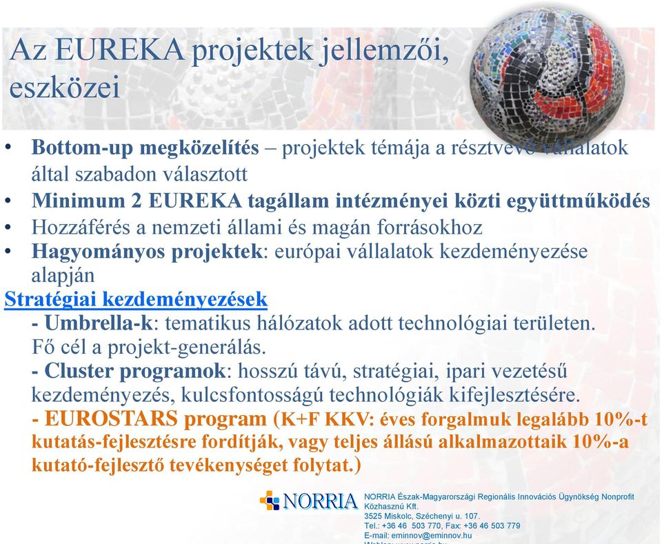 technológiai területen. Fő cél a projekt-generálás. - Cluster programok: hosszú távú, stratégiai, ipari vezetésű kezdeményezés, kulcsfontosságú technológiák kifejlesztésére.