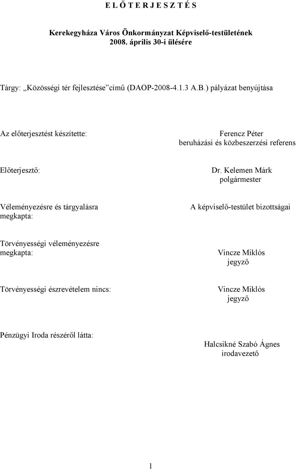 ) pályázat benyújtása Az előterjesztést készítette: Ferencz Péter beruházási és közbeszerzési referens Előterjesztő: Dr.