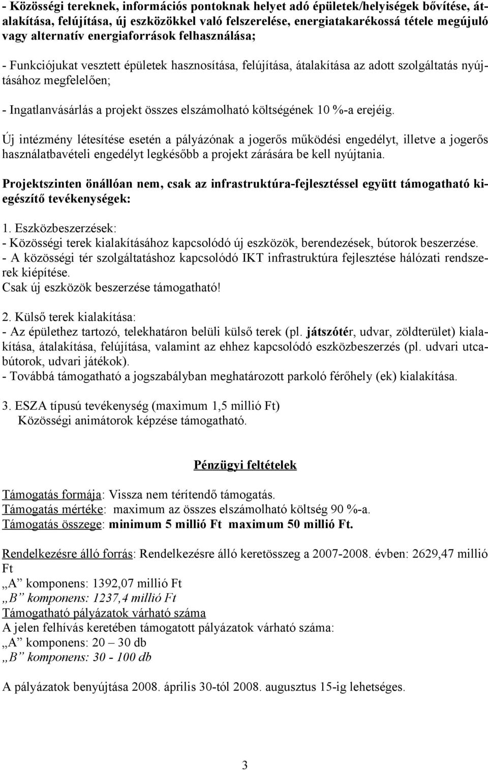 költségének 10 %-a erejéig. Új intézmény létesítése esetén a pályázónak a jogerős működési engedélyt, illetve a jogerős használatbavételi engedélyt legkésőbb a projekt zárására be kell nyújtania.