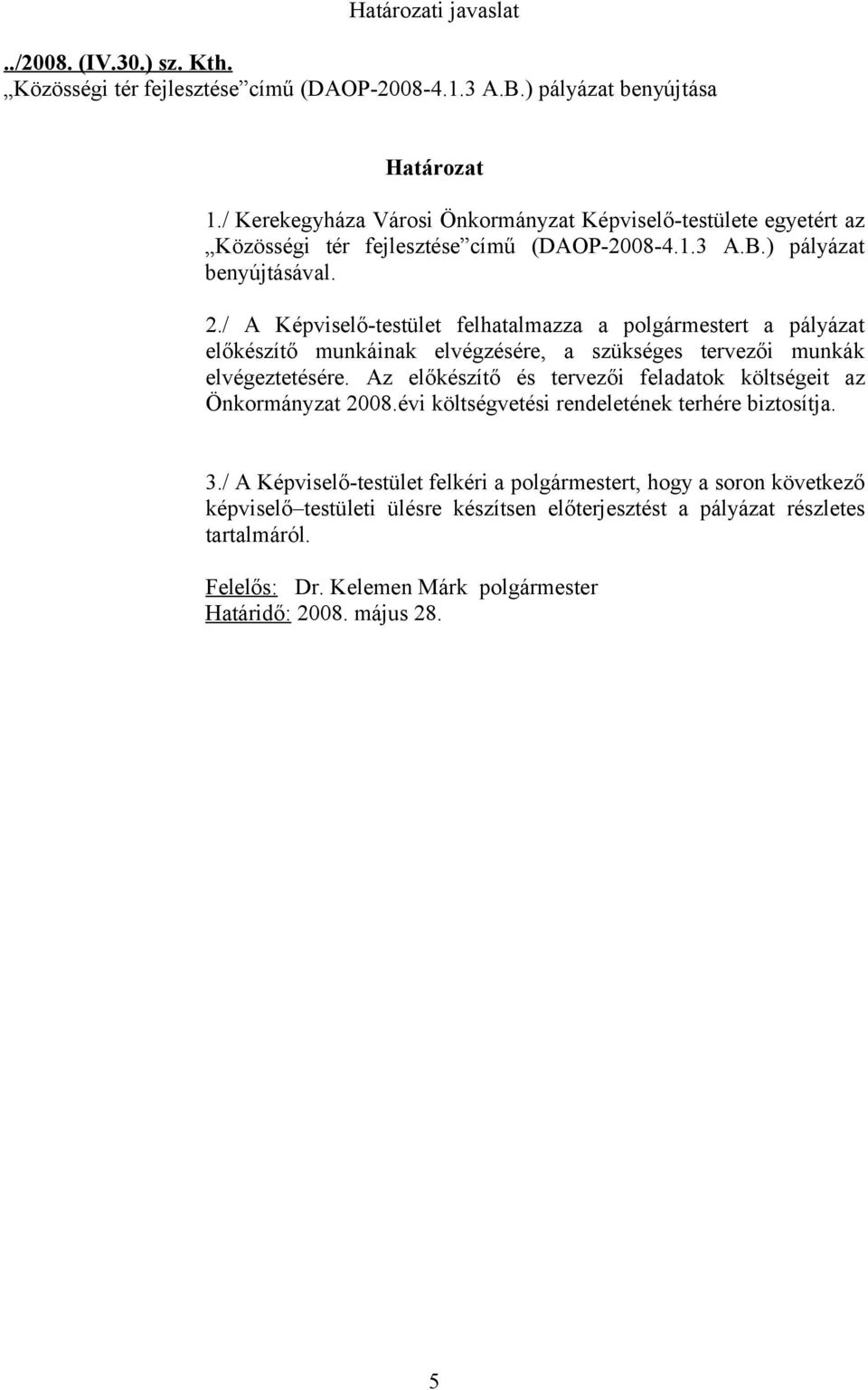 / A Képviselő-testület felhatalmazza a polgármestert a pályázat előkészítő munkáinak elvégzésére, a szükséges tervezői munkák elvégeztetésére.