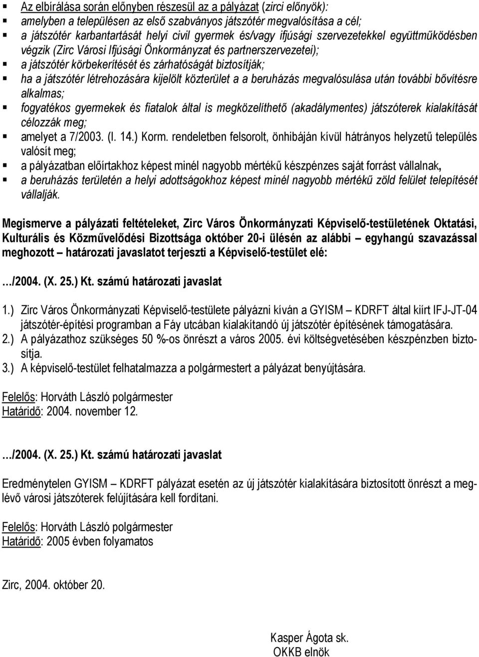 kijelölt közterület a a beruházás megvalósulása után további bővítésre alkalmas; fogyatékos gyermekek és fiatalok által is megközelíthető (akadálymentes) játszóterek kialakítását célozzák meg;