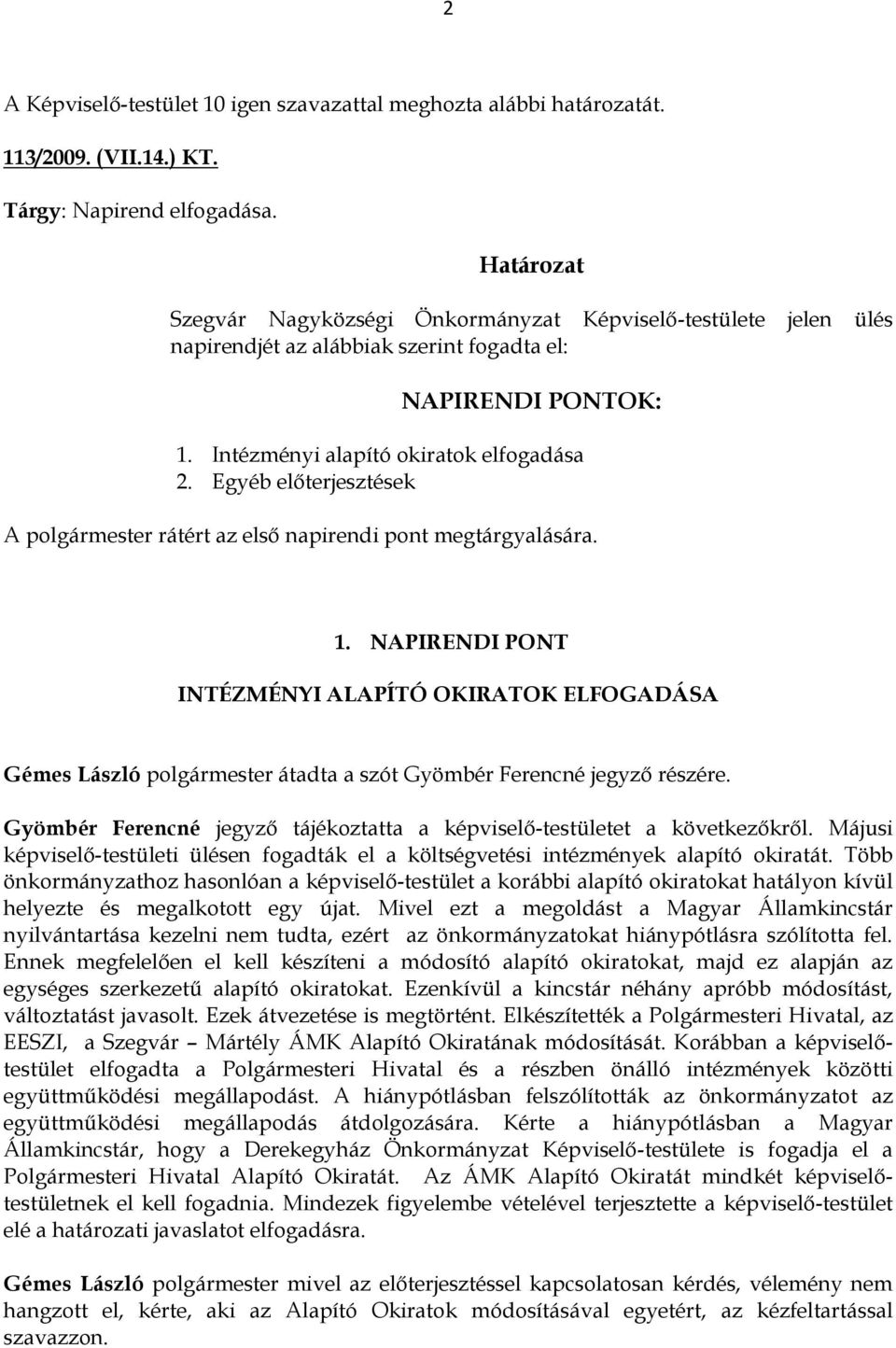 Egyéb előterjesztések A polgármester rátért az első napirendi pont megtárgyalására. 1.