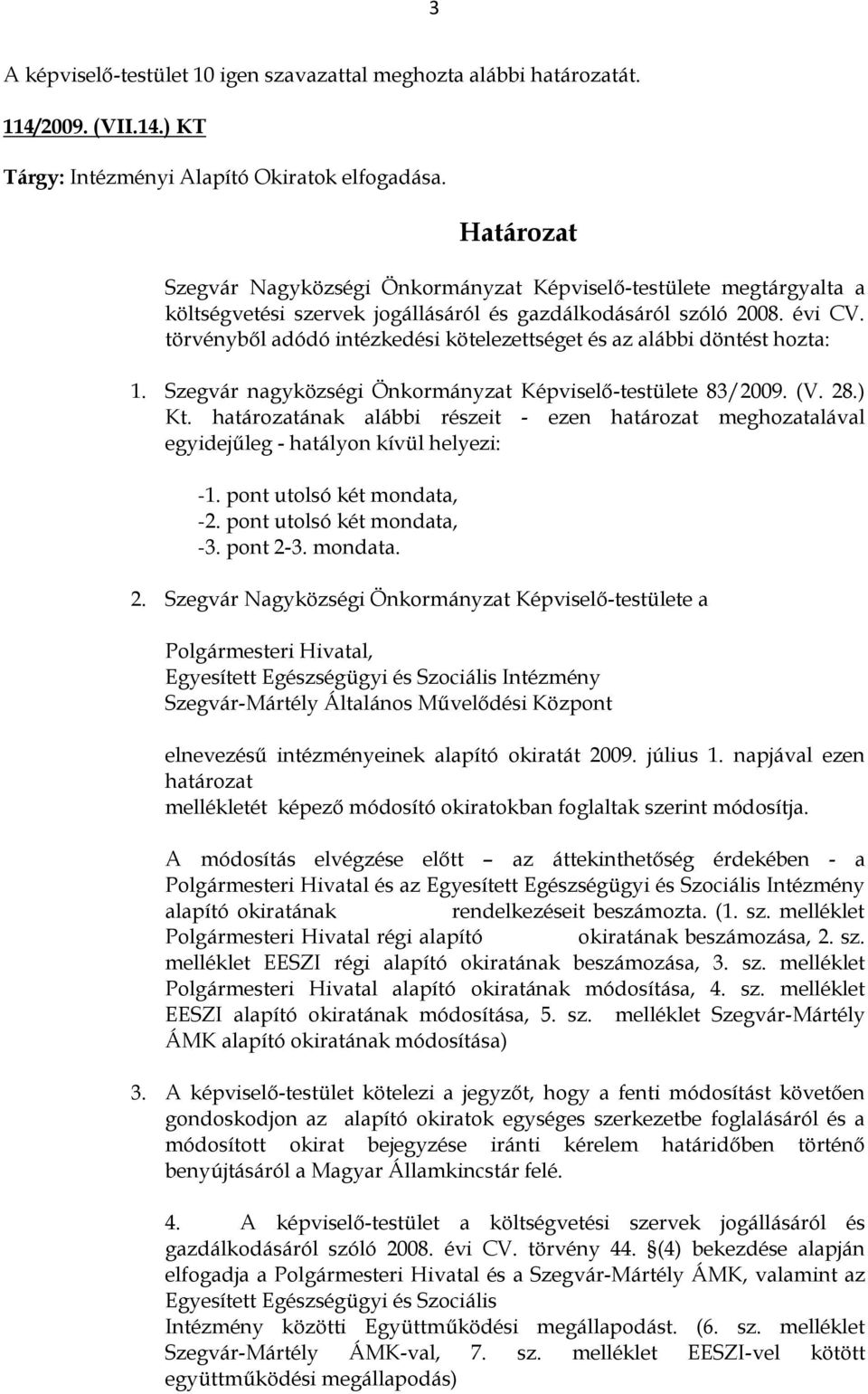 törvényből adódó intézkedési kötelezettséget és az alábbi döntést hozta: 1. Szegvár nagyközségi Önkormányzat Képviselő-testülete 83/2009. (V. 28.) Kt.