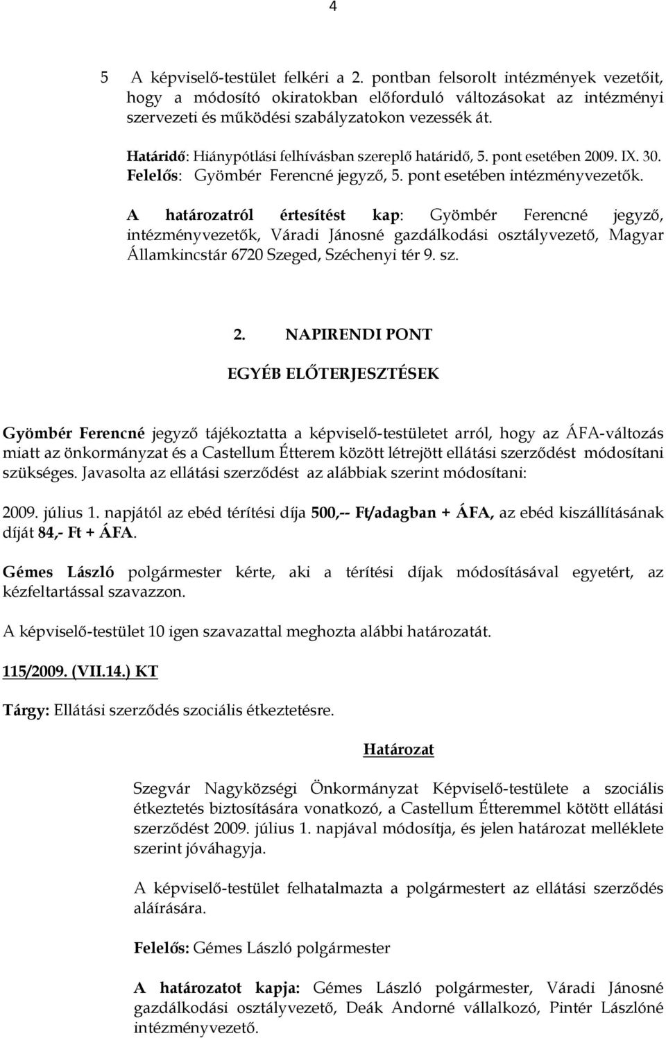 A határozatról értesítést kap: Gyömbér Ferencné jegyző, intézményvezetők, Váradi Jánosné gazdálkodási osztályvezető, Magyar Államkincstár 6720 Szeged, Széchenyi tér 9. sz. 2.