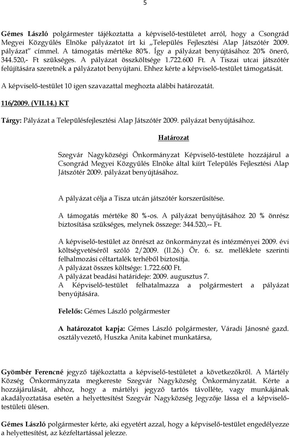 Ehhez kérte a képviselő-testület támogatását. 116/2009. (VII.14.) KT Tárgy: Pályázat a Településfejlesztési Alap Játszótér 2009. pályázat benyújtásához.