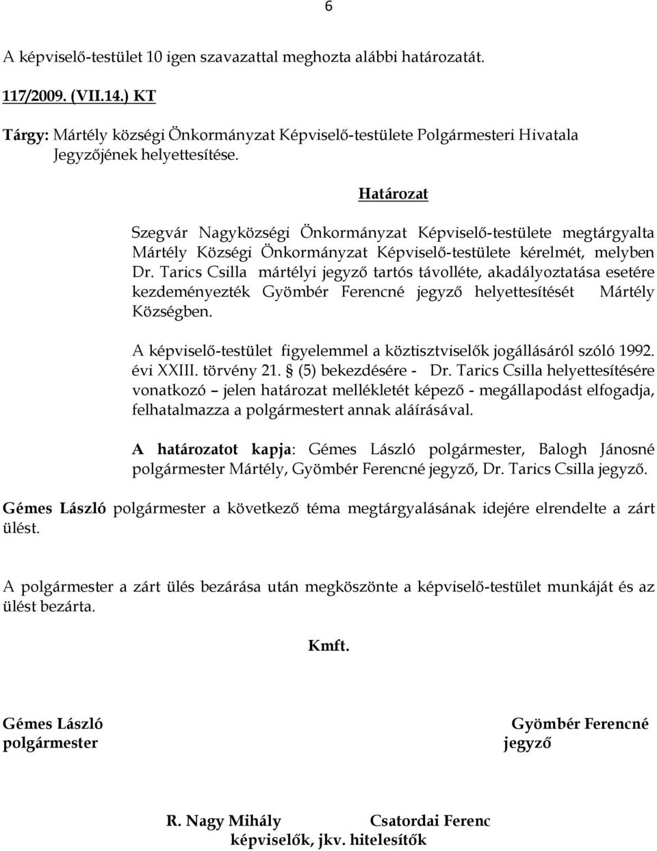 Tarics Csilla mártélyi jegyző tartós távolléte, akadályoztatása esetére kezdeményezték Gyömbér Ferencné jegyző helyettesítését Mártély Községben.