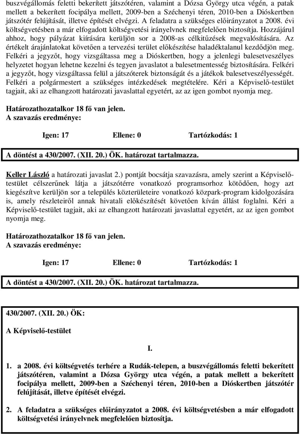 Hozzájárul ahhoz, hogy pályázat kiírására kerüljön sor a 2008-as célkit zések megvalósítására. Az értékelt árajánlatokat követ en a tervezési terület el készítése haladéktalanul kezd djön meg.