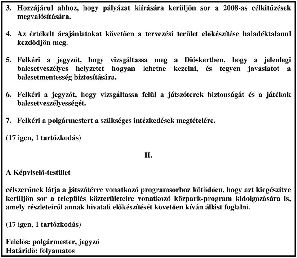 Felkéri a jegyz t, hogy vizsgáltassa felül a játszóterek biztonságát és a játékok balesetveszélyességét. 7. Felkéri a polgármestert a szükséges intézkedések megtételére.