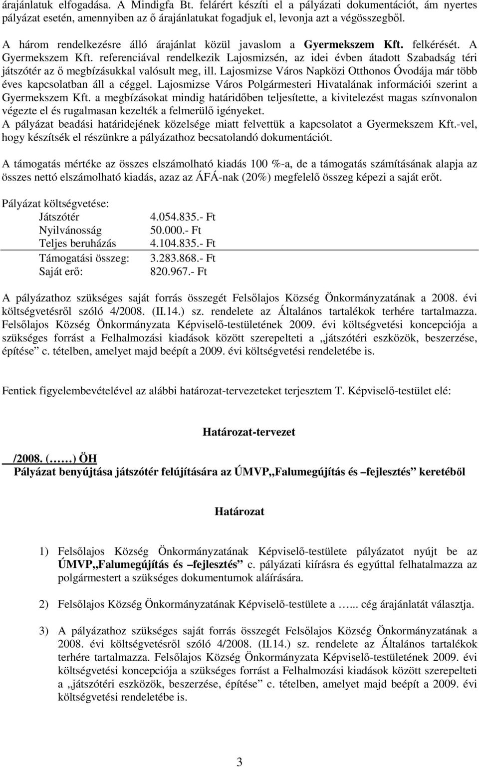 referenciával rendelkezik Lajosmizsén, az idei évben átadott Szabadság téri játszótér az ı megbízásukkal valósult meg, ill.