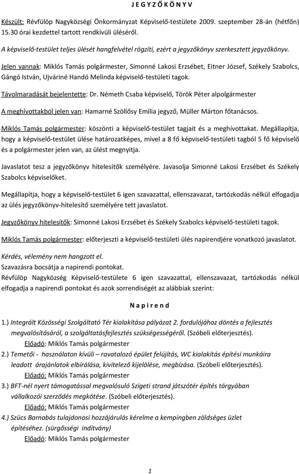 Jelen vannak: Miklós Tamás polgármester, Simonné Lakosi Erzsébet, Eitner József, Székely Szabolcs, Gángó István, Ujváriné Handó Melinda képviselő-testületi tagok. Távolmaradását bejelentette: Dr.