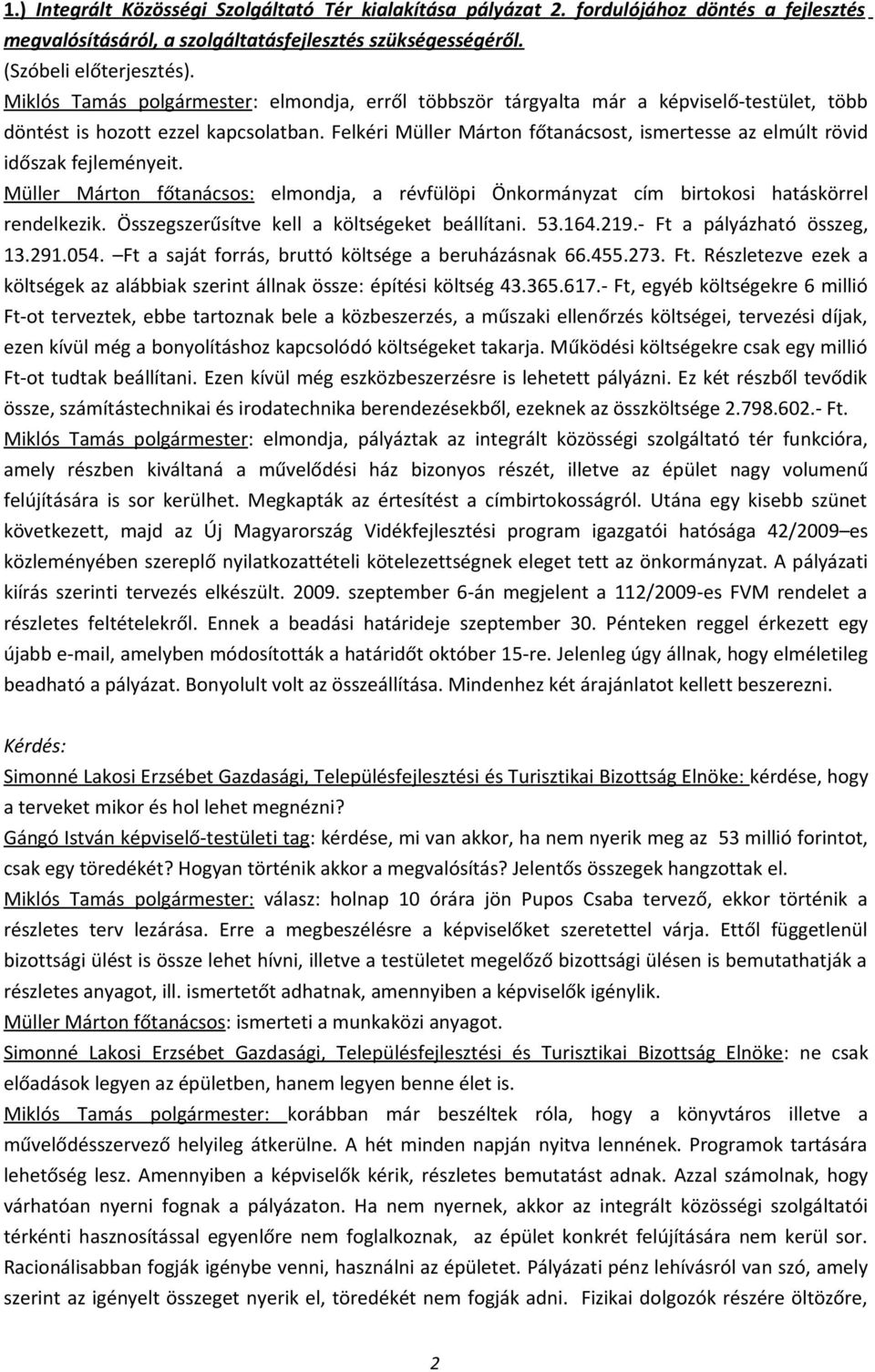 Felkéri Müller Márton főtanácsost, ismertesse az elmúlt rövid időszak fejleményeit. Müller Márton főtanácsos: elmondja, a révfülöpi Önkormányzat cím birtokosi hatáskörrel rendelkezik.