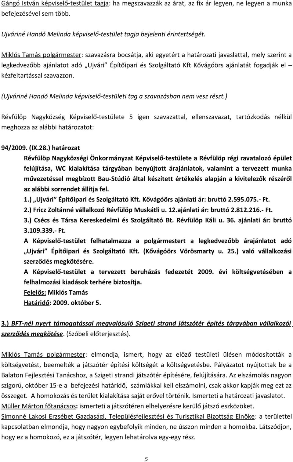 kézfeltartással szavazzon. (Ujváriné Handó Melinda képviselő-testületi tag a szavazásban nem vesz részt.