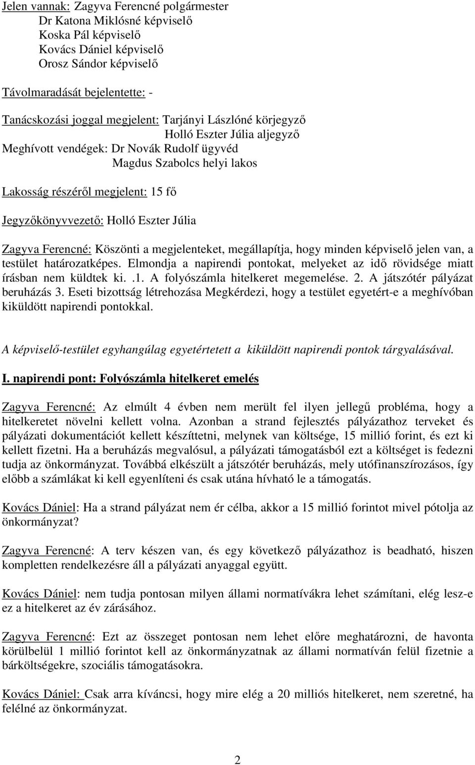 Eszter Júlia Zagyva Ferencné: Köszönti a megjelenteket, megállapítja, hogy minden képviselı jelen van, a testület határozatképes.