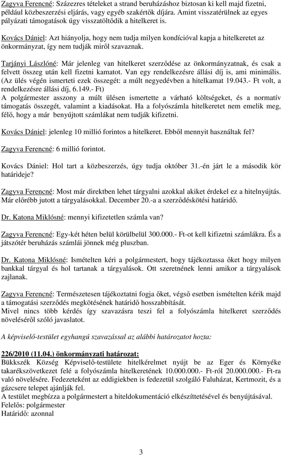 Kovács Dániel: Azt hiányolja, hogy nem tudja milyen kondícióval kapja a hitelkeretet az önkormányzat, így nem tudják mirıl szavaznak.