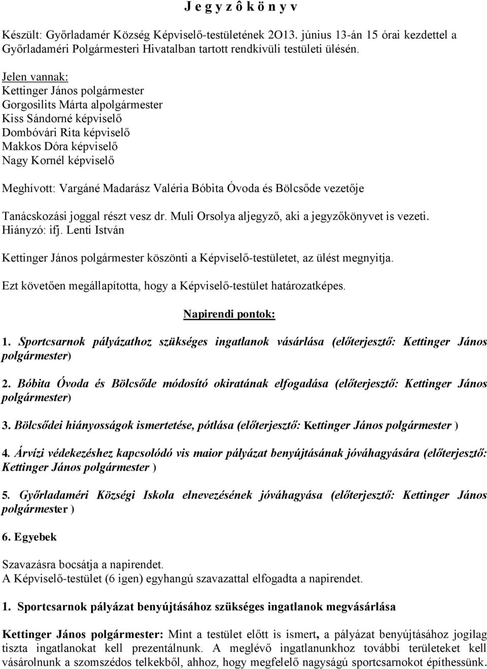 Valéria Bóbita Óvoda és Bölcsőde vezetője Tanácskozási joggal részt vesz dr. Muli Orsolya aljegyző, aki a jegyzőkönyvet is vezeti. Hiányzó: ifj.